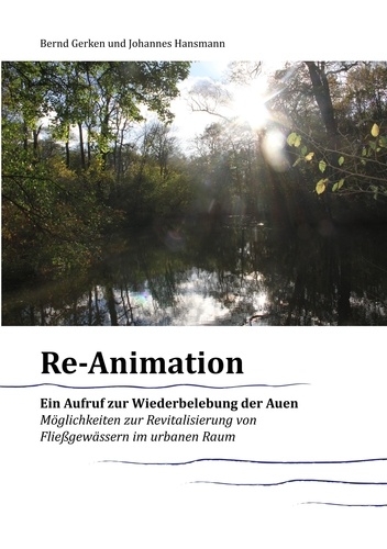 Reanimation - ein Aufruf zur Wiederbelebung der Auen. Möglichkeiten zur Revitalisierung von Fließgewässern im urbanen Raum