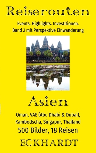 Asien: Oman, VAE (Abu Dhabi &amp; Dubai), Kambodscha, Singapur, Thailand. 500 Bilder. 18 Reisen. Events. Highlights. Investitionen. Perspektive Einwanderung.