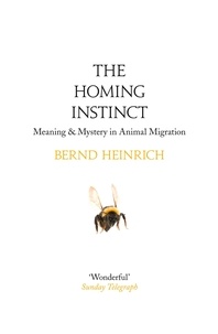 Bernd Heinrich - The Homing Instinct - Meaning and Mystery in Animal Migration.