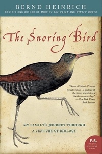 Bernd Heinrich - The Snoring Bird - My Family's Journey Through a Century of Biology.