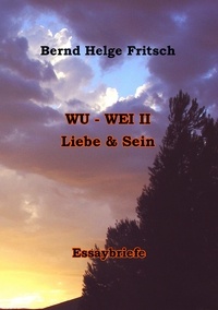 Bernd Helge Fritsch - Wu - Wei II - Liebe und Sein.