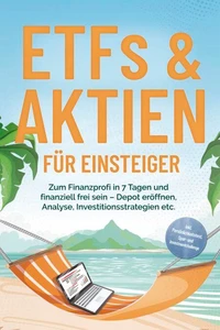 ETFs &amp; Aktien für Einsteiger: Zum Finanzprofi in 7 Tagen und finanziell frei sein – Depot eröffnen, Analyse, Investitionsstrategien etc. - inkl. Persönlichkeitstest, Spar- und Investmentchallenge