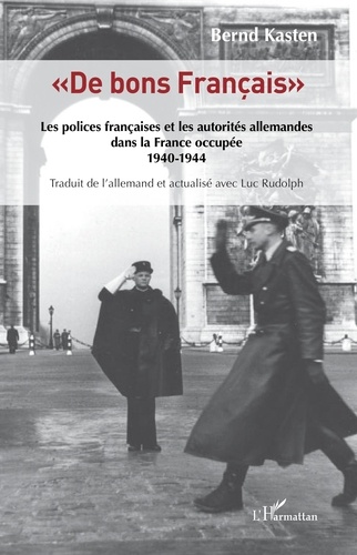 "De bons Français". Les polices françaises et les autorités allemandes dans la France occupée 1940-1944