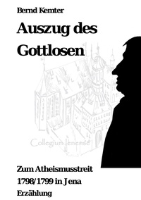 Bernd Kemter - Auszug des Gottlosen - Zum Atheismusstreit 1798/1799 in Jena.