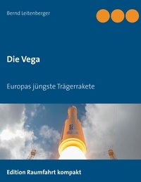 Bernd Leitenberger - Die Vega - Europas jüngste Trägerrakete.
