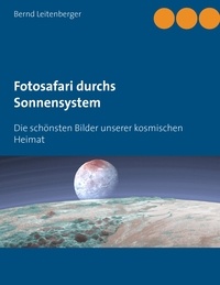 Bernd Leitenberger - Fotosafari durchs Sonnensystem - Die schönsten Bilder unserer kosmischen Heimat.