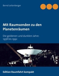 Bernd Leitenberger - Mit Raumsonden zu den Planetenräumen - Die goldenen und dunklen Jahre: 1958 bis 1992.
