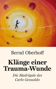 Bernd Oberhoff - Klänge einer Trauma-Wunde - Die Madrigale des Carlo Gesualdo.