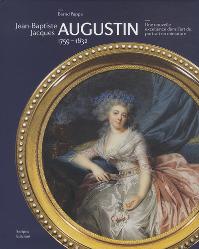 Bernd Pappe - Jean-Baptiste Jacques Augustin 1759-1832 - Une nouvelle excellence dans l'art du portrait en miniature.