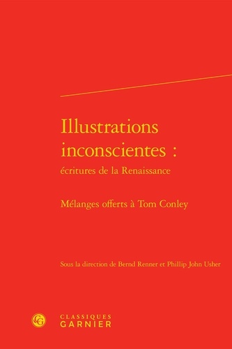 Illustrations inconscientes : écritures de la Renaissance. Mélanges offerts à Tom Conley