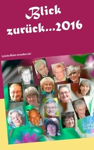 Bernd Rosarius et  Garten der Poesie - Blick zurück ... 2016 - Lyrische Blüten verwelken nie!.