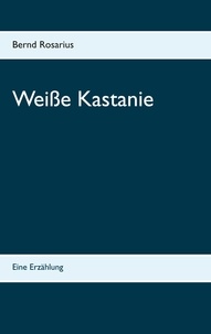 Bernd Rosarius - Weiße Kastanie - Eine Erzählung.