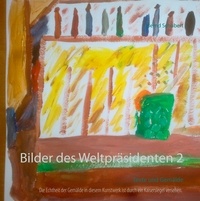 Bernd Schubert - Bilder des Weltpräsidenten 2 - Texte und Gemälde.