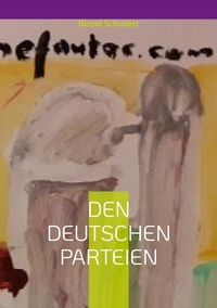 Bernd Schubert - Den deutschen Parteien.