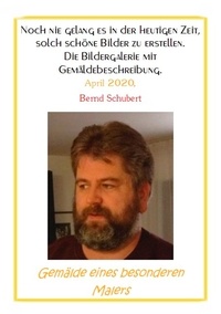 Bernd Schubert - Gemälde eines besonderen Malers.
