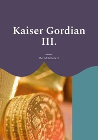 Bernd Schubert - Kaiser Gordian III..