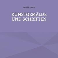 Bernd Schubert - Kunstgemälde und Schriften.