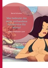 Bernd Schubert - Was bedeutet der nicht vorhandene Fahrservice für Berlin? - www.chefautor.com.