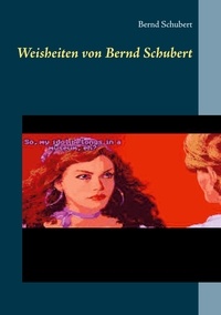 Bernd Schubert - Weisheiten von Bernd Schubert.