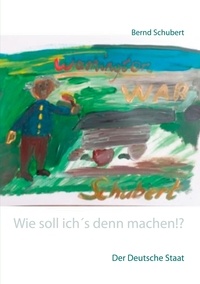 Bernd Schubert - Wie soll ich´s denn machen!? - Der Deutsche Staat.