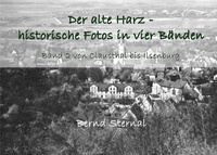 Bernd Sternal - Der alte Harz - historische Fotos in vier Bänden - Band 2 von Clausthal bis Ilsenburg.