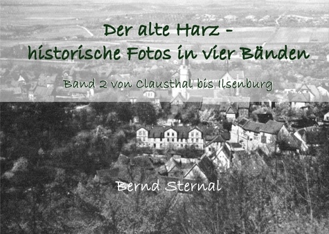 Der alte Harz - historische Fotos in vier Bänden. Band 2 von Clausthal bis Ilsenburg