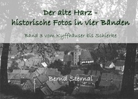 Bernd Sternal - Der alte Harz - historische Fotos in vier Bänden - Band 3 vom Kyffhäuser bis Schierke.