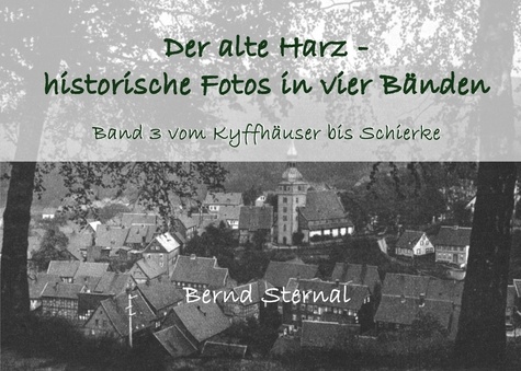 Der alte Harz - historische Fotos in vier Bänden. Band 3 vom Kyffhäuser bis Schierke