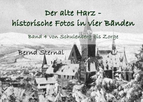 Der alte Harz - historische Fotos in vier Bänden. Band 4 von Schulenberg bis Zorge