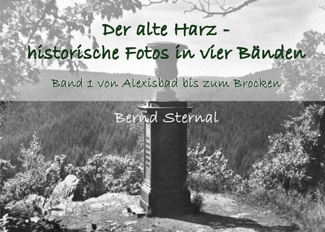 Der alte Harz - historische Fotos in vier Bänden. Band 1 von Alexisbad bis zum Brocken