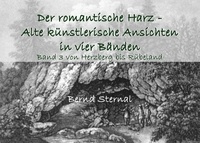 Bernd Sternal - Der romantische Harz - Alte künstlerische Ansichten in vier Bänden - Band 3 von Herzberg bis Rübeland.