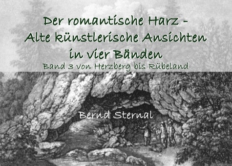 Der romantische Harz - Alte künstlerische Ansichten in vier Bänden. Band 3 von Herzberg bis Rübeland