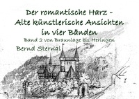 Bernd Sternal - Der romantische Harz - Alte künstlerische Ansichten in vier Bänden - Band 2 von Braunlage bis Heringen.