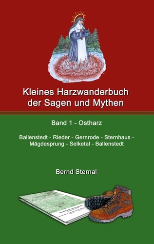 Kleines Harzwanderbuch der Sagen und Mythen 1. Ballenstedt - Gernrode - Sternhaus - Mägdesprung - Selketal - Ballenstedt