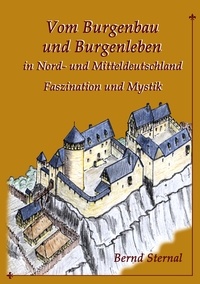 Bernd Sternal - Vom Burgenbau und Burgenleben in Nord- und Mitteldeutschland - Faszination und Mystik.