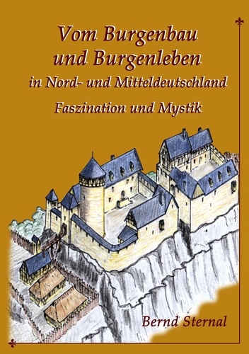 Vom Burgenbau und Burgenleben in Nord- und Mitteldeutschland. Faszination und Mystik