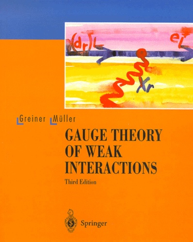 Berndt Muller et Walter Greiner - Gauge Theory Of Weak Interactions. 3rd Edition.