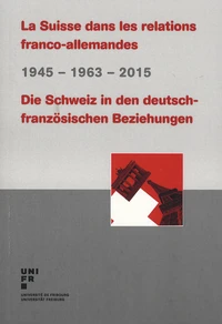 La Suisse dans les relations franco-allemandes 1945-1963-2015