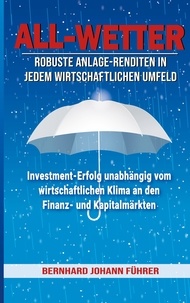Bernhard Führer - All-Wetter - Robuste Anlage-Renditen in jedem wirtschaftlichen Umfeld.
