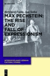 Bernhard Fulda et Aya Soika - Max Pechstein: The Rise and Fall of Expressionism.