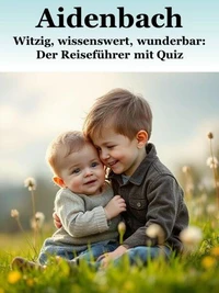 Aidenbach - Witzig, wissenswert, wunderbar: Der Reiseführer mit Quiz