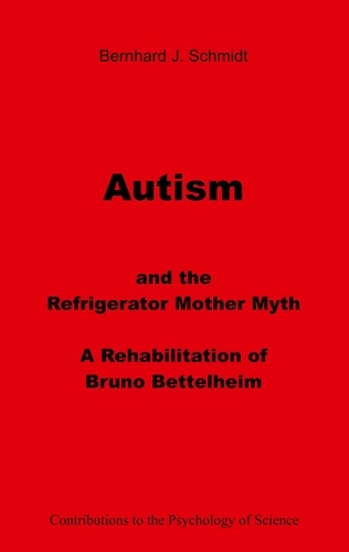 Autism and the Refrigerator Mother Myth. A Rehabilitation of  Bruno Bettelheim