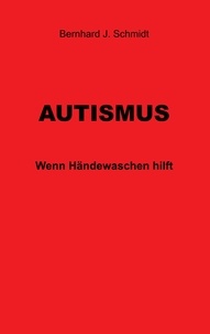 Bernhard J. Schmidt - Autismus - Wenn Händewaschen hilft.