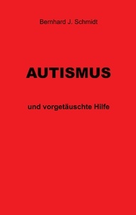 Bernhard J. Schmidt - Autismus - und vorgetäuschte Hilfe.