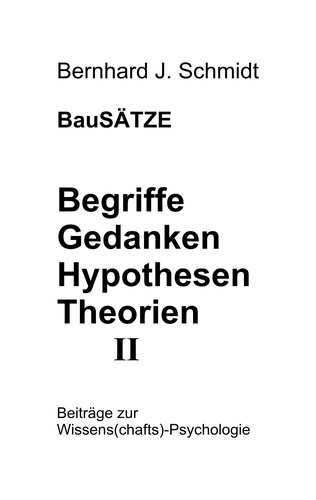 BauSÄTZE: Begriffe - Gedanken - Hypothesen - Theorien II. Beiträge zur Wissens(chafts)-Psychologie