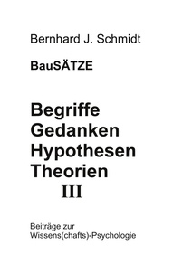 Bernhard J. Schmidt - Begriffe - Gedanken - Hypothesen - Theorien III.