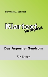 Bernhard J. Schmidt - Klartext kompakt - Das Asperger Syndrom - für Eltern.