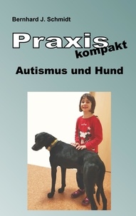 Bernhard J. Schmidt - Praxis kompakt: Autismus und Hund.