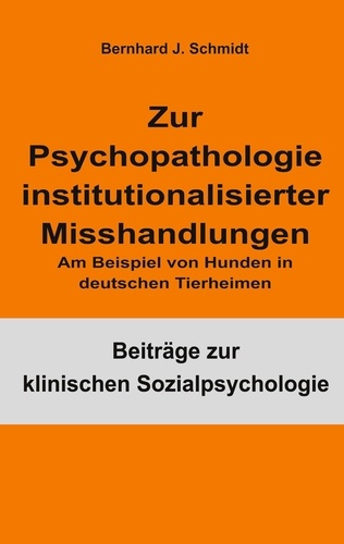 Zur Psychopathologie institutionalisierter Misshandlungen. Am Beispiel von Hunden in deutschen Tierheimen