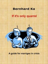 Bernhard Ka - if it's only quarrel - A guide for marriges in crisis.